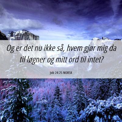 Picture 06 - Job 24:25 NORSK - Og er det nu ikke så, hvem gjør mig da til - Bible Verse Picture