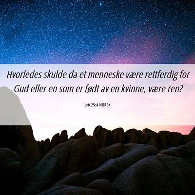 Picture 06 - Job 25:4 NORSK - Hvorledes skulde da et menneske være rettferdig - Bible Verse Picture