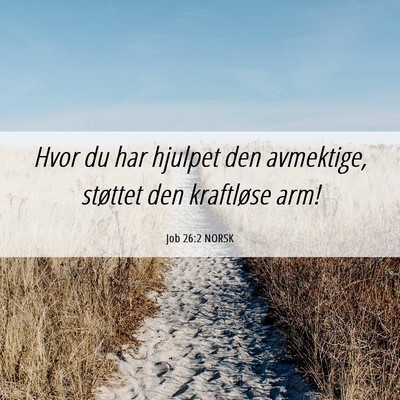 Picture 06 - Job 26:2 NORSK - Hvor du har hjulpet den avmektige, støttet den - Bible Verse Picture