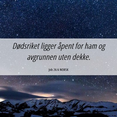 Picture 06 - Job 26:6 NORSK - Dødsriket ligger åpent for ham og avgrunnen - Bible Verse Picture
