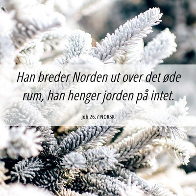 Picture 06 - Job 26:7 NORSK - Han breder Norden ut over det øde rum, han - Bible Verse Picture