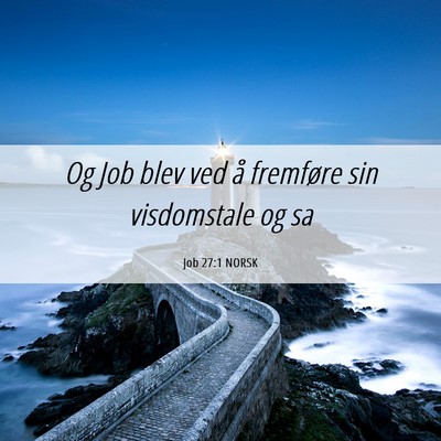Picture 06 - Job 27:1 NORSK - Og Job blev ved å fremføre sin visdomstale og - Bible Verse Picture