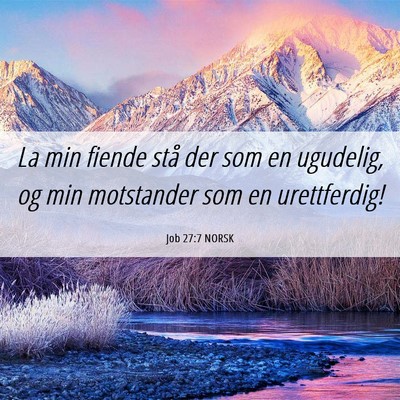 Picture 06 - Job 27:7 NORSK - La min fiende stå der som en ugudelig, og min - Bible Verse Picture