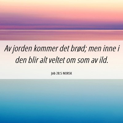 Picture 06 - Job 28:5 NORSK - Av jorden kommer det brød; men inne i den blir - Bible Verse Picture