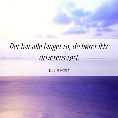Picture 06 - Job 3:18 NORSK - Der har alle fanger ro, de hører ikke driverens - Bible Verse Picture