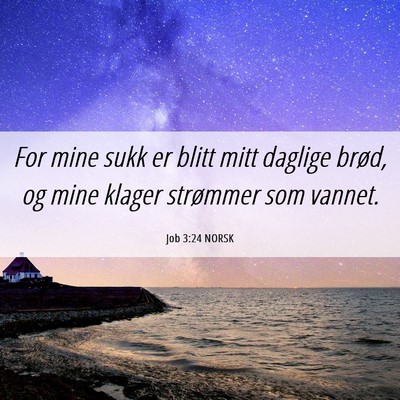 Picture 06 - Job 3:24 NORSK - For mine sukk er blitt mitt daglige brød, og - Bible Verse Picture