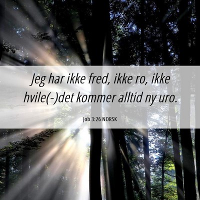 Picture 06 - Job 3:26 NORSK - Jeg har ikke fred, ikke ro, ikke hvile(-)det - Bible Verse Picture