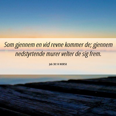 Picture 06 - Job 30:14 NORSK - Som gjennem en vid revne kommer de; gjennem - Bible Verse Picture