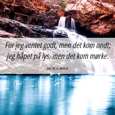 Picture 06 - Job 30:26 NORSK - For jeg ventet godt, men det kom ondt; jeg håpet - Bible Verse Picture