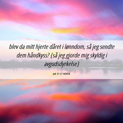 Picture 06 - Job 31:27 NORSK - blev da mitt hjerte dåret i lønndom, så jeg - Bible Verse Picture