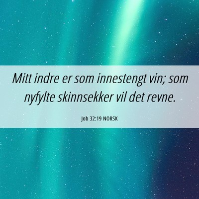 Picture 06 - Job 32:19 NORSK - Mitt indre er som innestengt vin; som nyfylte - Bible Verse Picture