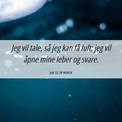 Picture 06 - Job 32:20 NORSK - Jeg vil tale, så jeg kan få luft; jeg vil åpne - Bible Verse Picture