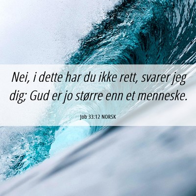 Picture 06 - Job 33:12 NORSK - Nei, i dette har du ikke rett, svarer jeg dig; - Bible Verse Picture
