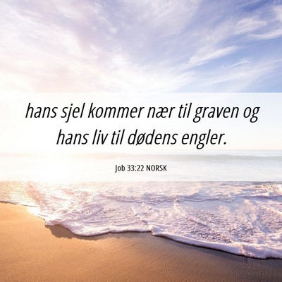 Picture 06 - Job 33:22 NORSK - hans sjel kommer nær til graven og hans liv til - Bible Verse Picture