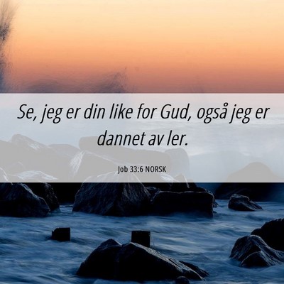 Picture 06 - Job 33:6 NORSK - Se, jeg er din like for Gud, også jeg er dannet - Bible Verse Picture
