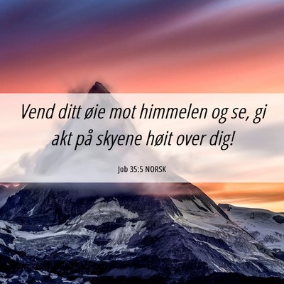 Picture 06 - Job 35:5 NORSK - Vend ditt øie mot himmelen og se, gi akt på - Bible Verse Picture