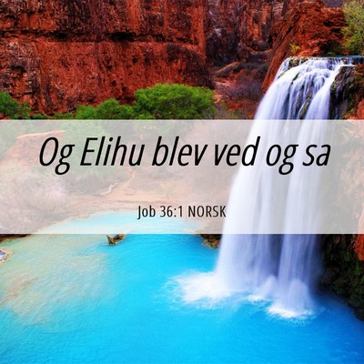 Picture 06 - Job 36:1 NORSK - Og Elihu blev ved og - Bible Verse Picture