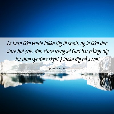 Picture 06 - Job 36:18 NORSK - La bare ikke vrede lokke dig til spott, og la - Bible Verse Picture