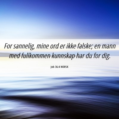 Picture 06 - Job 36:4 NORSK - For sannelig, mine ord er ikke falske; en mann - Bible Verse Picture