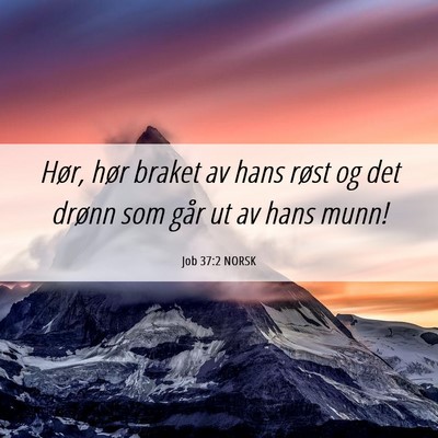 Picture 06 - Job 37:2 NORSK - Hør, hør braket av hans røst og det drønn som - Bible Verse Picture