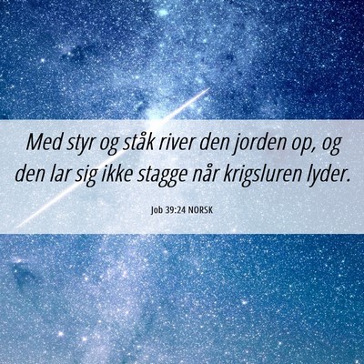 Picture 06 - Job 39:24 NORSK - Med styr og ståk river den jorden op, og den lar - Bible Verse Picture