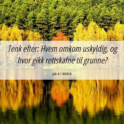 Picture 06 - Job 4:7 NORSK - Tenk efter: Hvem omkom uskyldig, og hvor gikk - Bible Verse Picture