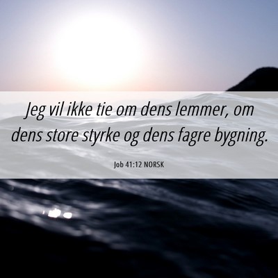 Picture 06 - Job 41:12 NORSK - Jeg vil ikke tie om dens lemmer, om dens store - Bible Verse Picture