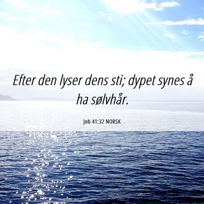 Picture 06 - Job 41:32 NORSK - Efter den lyser dens sti; dypet synes å ha - Bible Verse Picture