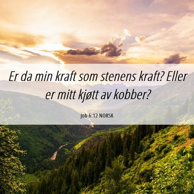 Picture 06 - Job 6:12 NORSK - Er da min kraft som stenens kraft? Eller er mitt - Bible Verse Picture