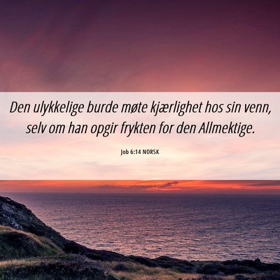 Picture 06 - Job 6:14 NORSK - Den ulykkelige burde møte kjærlighet hos sin - Bible Verse Picture