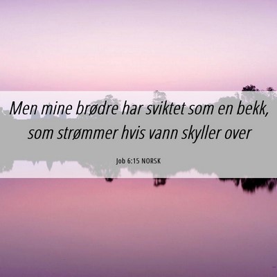 Picture 06 - Job 6:15 NORSK - Men mine brødre har sviktet som en bekk, som - Bible Verse Picture
