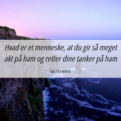 Picture 06 - Job 7:17 NORSK - Hvad er et menneske, at du gir så meget akt på - Bible Verse Picture