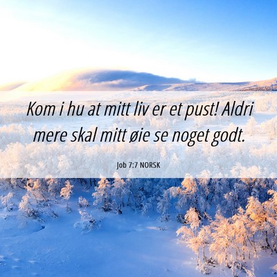 Picture 06 - Job 7:7 NORSK - Kom i hu at mitt liv er et pust! Aldri mere skal - Bible Verse Picture