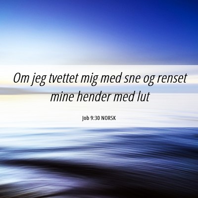 Picture 06 - Job 9:30 NORSK - Om jeg tvettet mig med sne og renset mine hender - Bible Verse Picture