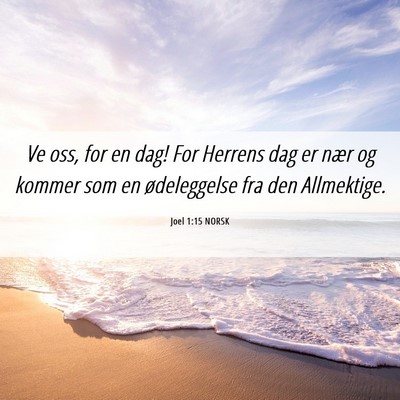 Picture 06 - Joel 1:15 NORSK - Ve oss, for en dag! For Herrens dag er nær og - Bible Verse Picture