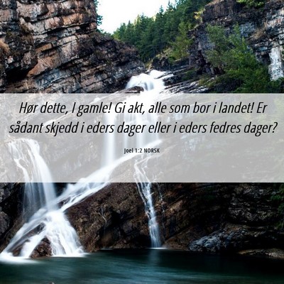 Picture 06 - Joel 1:2 NORSK - Hør dette, I gamle! Gi akt, alle som bor i - Bible Verse Picture