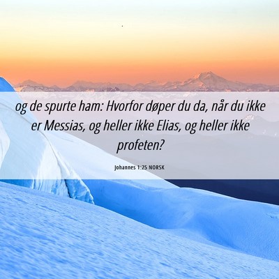 Picture 06 - Johannes 1:25 NORSK - og de spurte ham: Hvorfor døper du da, når du - Bible Verse Picture