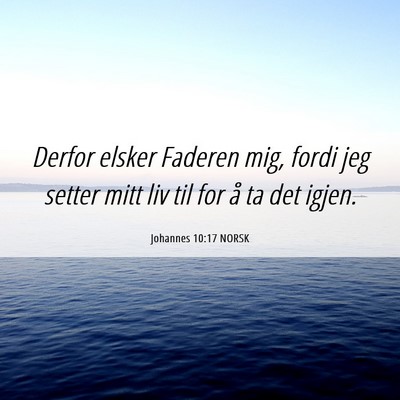 Picture 06 - Johannes 10:17 NORSK - Derfor elsker Faderen mig, fordi jeg setter mitt - Bible Verse Picture