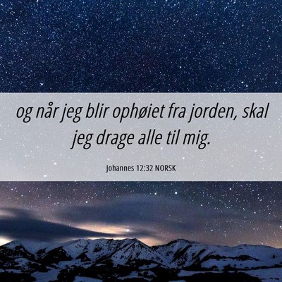 Picture 06 - Johannes 12:32 NORSK - og når jeg blir ophøiet fra jorden, skal jeg - Bible Verse Picture