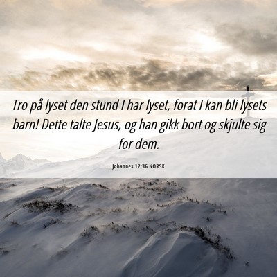 Picture 06 - Johannes 12:36 NORSK - Tro på lyset den stund I har lyset, forat I kan - Bible Verse Picture