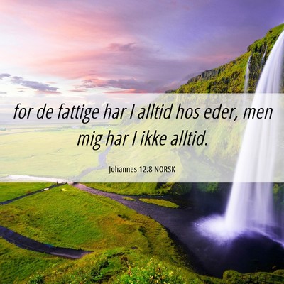 Picture 06 - Johannes 12:8 NORSK - for de fattige har I alltid hos eder, men mig har - Bible Verse Picture