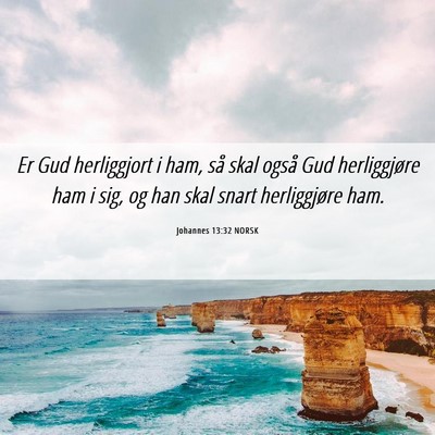 Picture 06 - Johannes 13:32 NORSK - Er Gud herliggjort i ham, så skal også Gud - Bible Verse Picture
