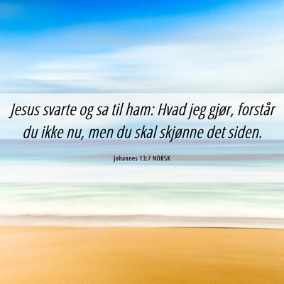 Picture 06 - Johannes 13:7 NORSK - Jesus svarte og sa til ham: Hvad jeg gjør, - Bible Verse Picture