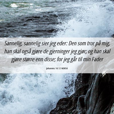 Picture 06 - Johannes 14:12 NORSK - Sannelig, sannelig sier jeg eder: Den som tror - Bible Verse Picture