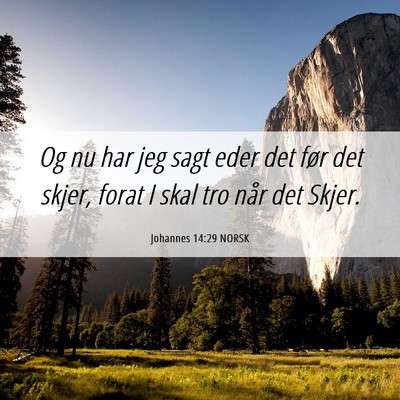 Picture 06 - Johannes 14:29 NORSK - Og nu har jeg sagt eder det før det skjer, forat - Bible Verse Picture
