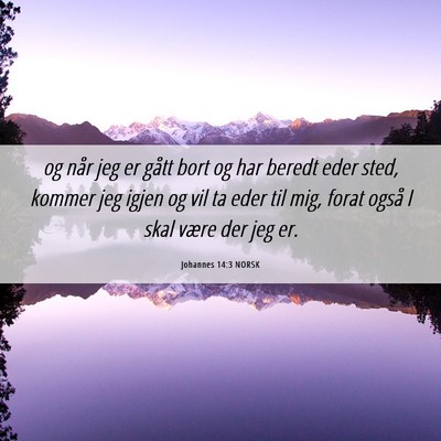 Picture 06 - Johannes 14:3 NORSK - og når jeg er gått bort og har beredt eder - Bible Verse Picture