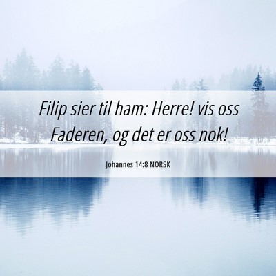 Picture 06 - Johannes 14:8 NORSK - Filip sier til ham: Herre! vis oss Faderen, og - Bible Verse Picture