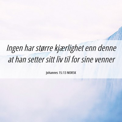 Picture 06 - Johannes 15:13 NORSK - Ingen har større kjærlighet enn denne at han - Bible Verse Picture