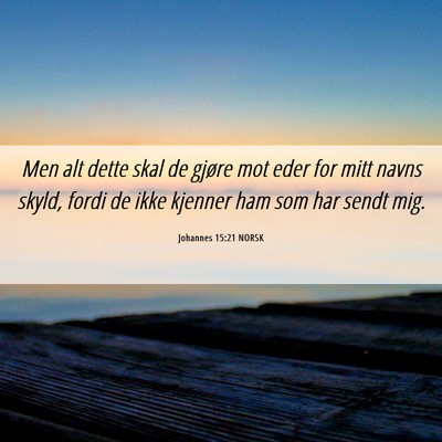 Picture 06 - Johannes 15:21 NORSK - Men alt dette skal de gjøre mot eder for mitt - Bible Verse Picture
