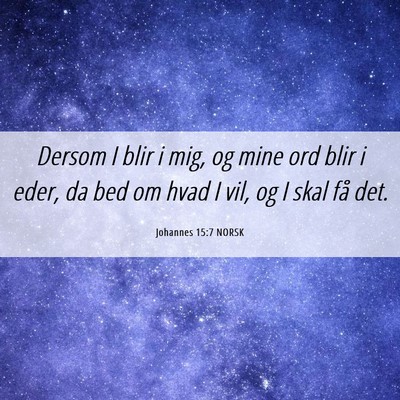 Picture 06 - Johannes 15:7 NORSK - Dersom I blir i mig, og mine ord blir i eder, da - Bible Verse Picture